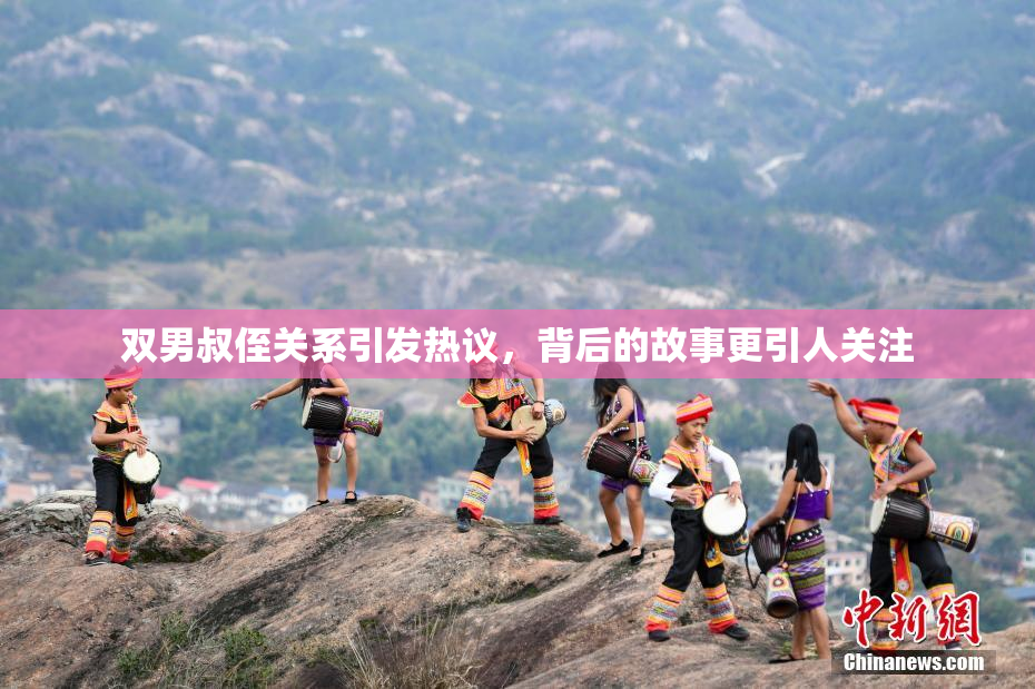 双男叔侄关系引发热议，背后的故事更引人关注