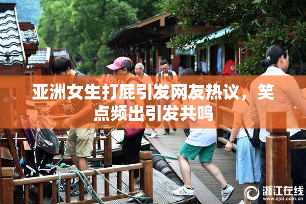 亚洲女生打屁引发网友热议，笑点频出引发共鸣
