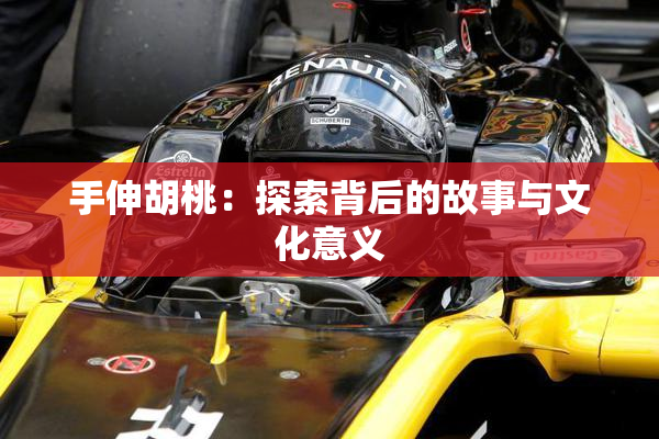 手伸胡桃：探索背后的故事与文化意义