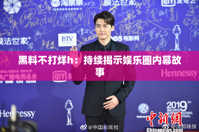 黑料不打烊h：持续揭示娱乐圈内幕故事