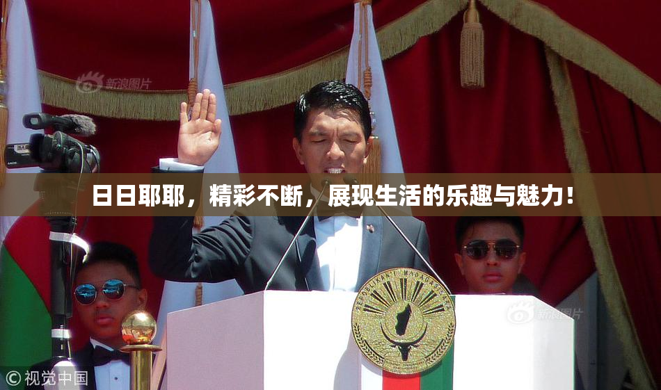 日日耶耶，精彩不断，展现生活的乐趣与魅力！