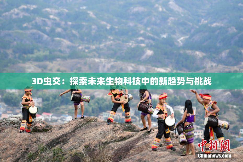 3D虫交：探索未来生物科技中的新趋势与挑战