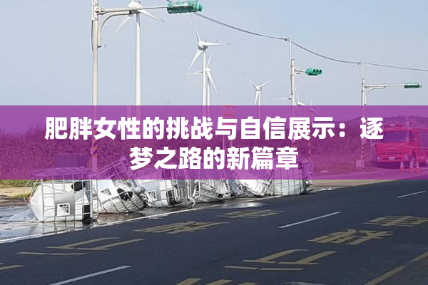 肥胖女性的挑战与自信展示：逐梦之路的新篇章