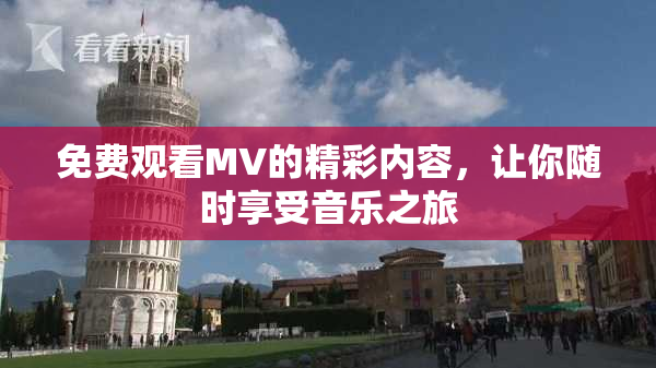 免费观看MV的精彩内容，让你随时享受音乐之旅