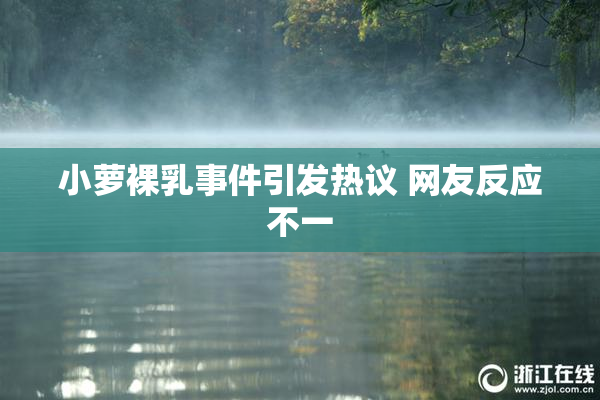 小萝裸乳事件引发热议 网友反应不一