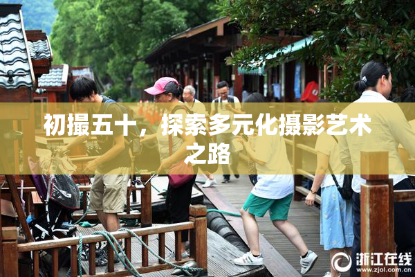 初撮五十，探索多元化摄影艺术之路