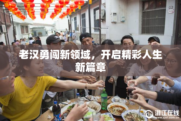 老汉勇闯新领域，开启精彩人生新篇章