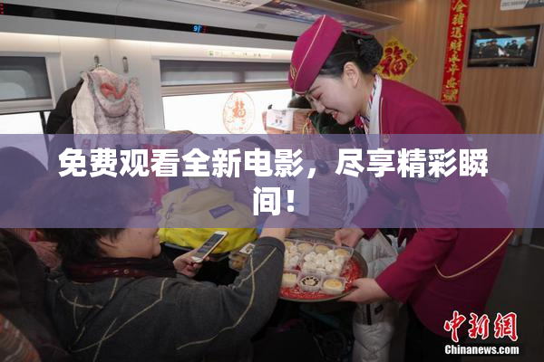 免费观看全新电影，尽享精彩瞬间！