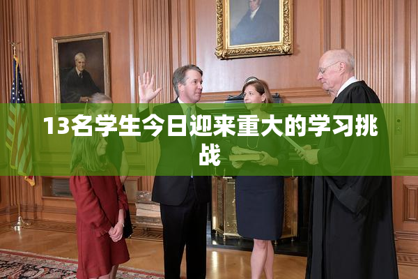 13名学生今日迎来重大的学习挑战