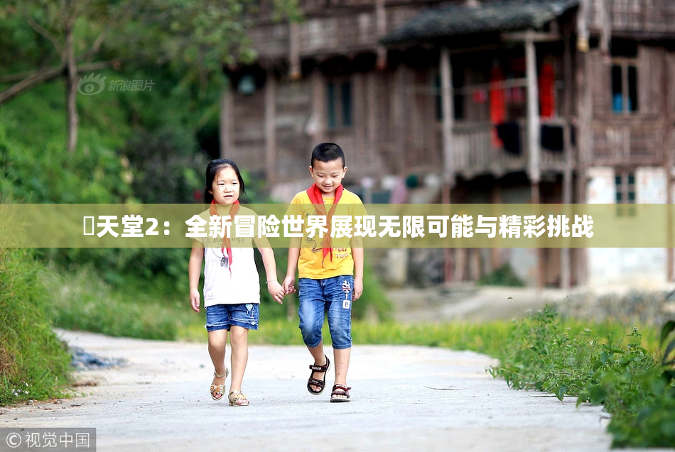 妺天堂2：全新冒险世界展现无限可能与精彩挑战