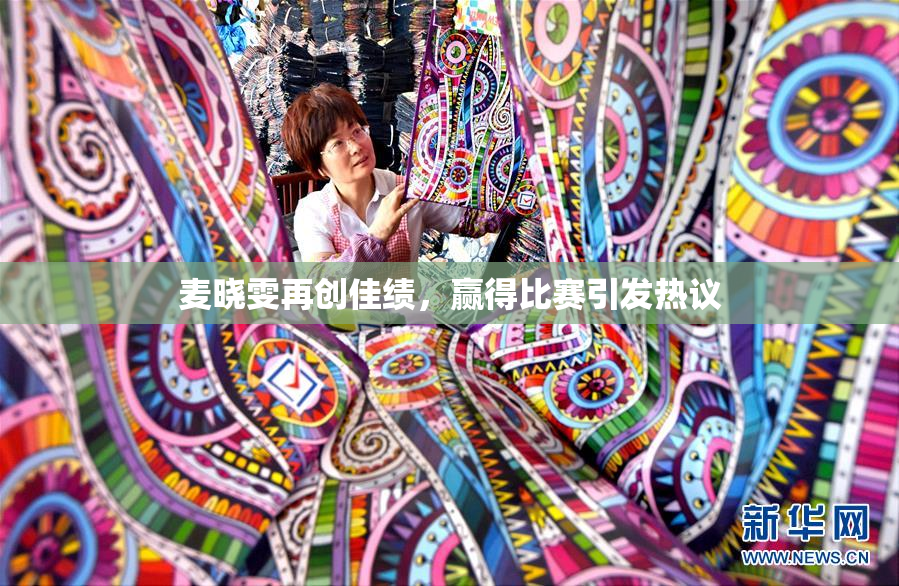 麦晓雯再创佳绩，赢得比赛引发热议