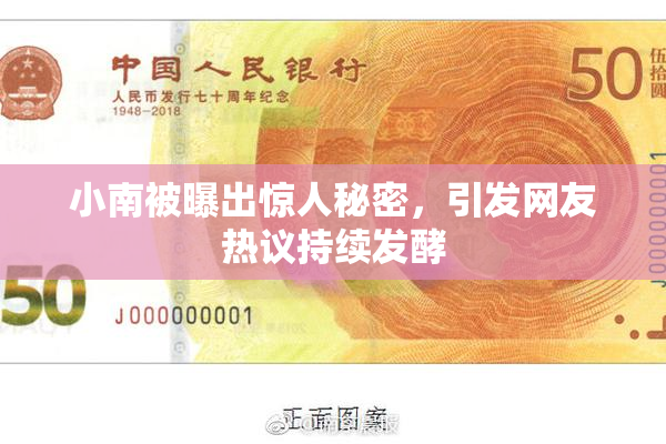 小南被曝出惊人秘密，引发网友热议持续发酵