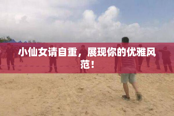 小仙女请自重，展现你的优雅风范！