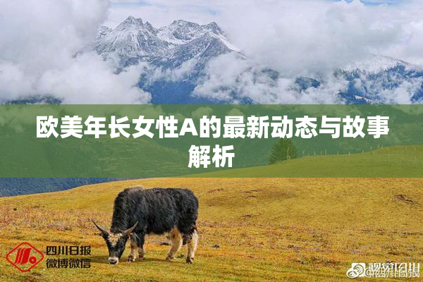 欧美年长女性A的最新动态与故事解析
