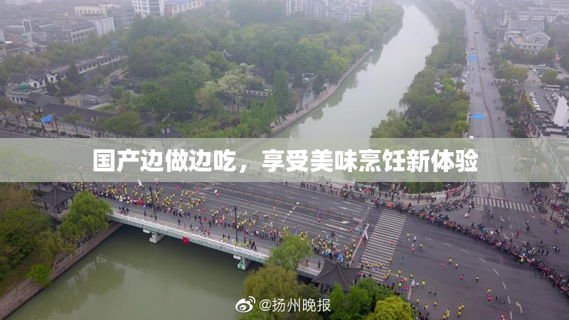 国产边做边吃，享受美味烹饪新体验