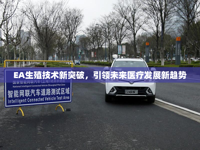 EA生殖技术新突破，引领未来医疗发展新趋势