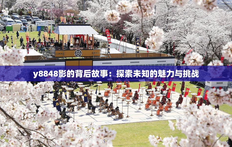 y8848影的背后故事：探索未知的魅力与挑战