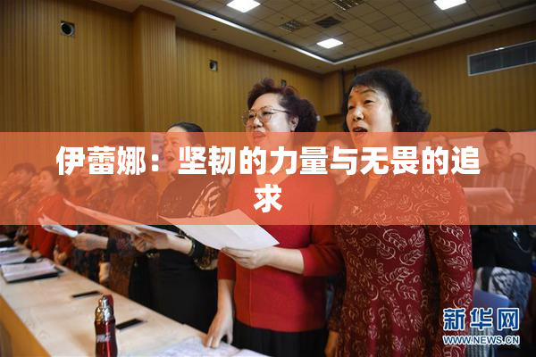 伊蕾娜：坚韧的力量与无畏的追求