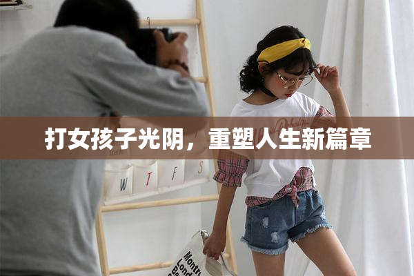 打女孩子光阴，重塑人生新篇章