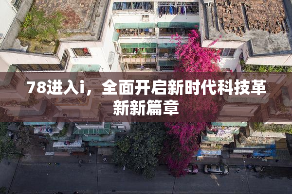 78进入i，全面开启新时代科技革新新篇章