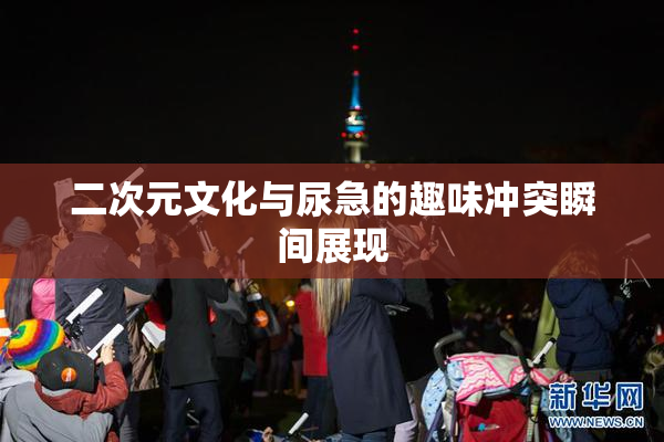 二次元文化与尿急的趣味冲突瞬间展现