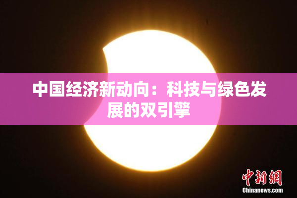 中国经济新动向：科技与绿色发展的双引擎