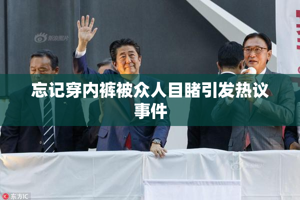 忘记穿内裤被众人目睹引发热议事件