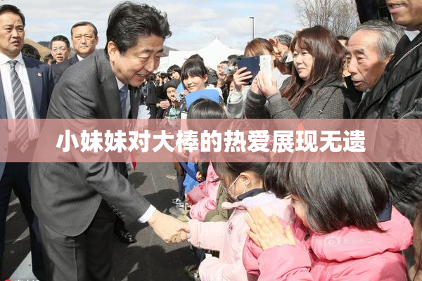 小妹妹对大棒的热爱展现无遗