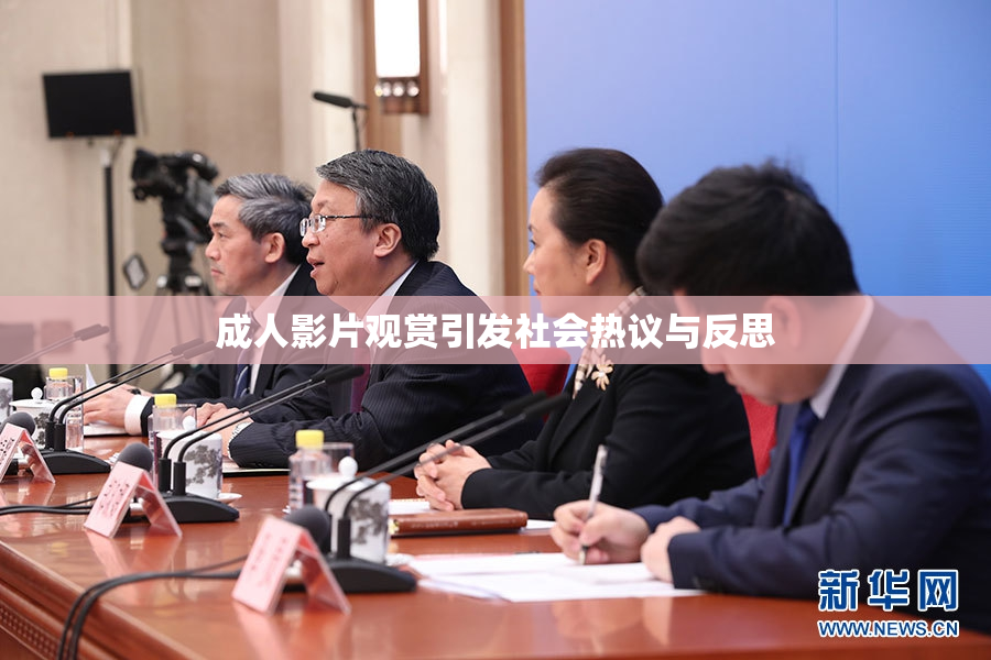 成人影片观赏引发社会热议与反思