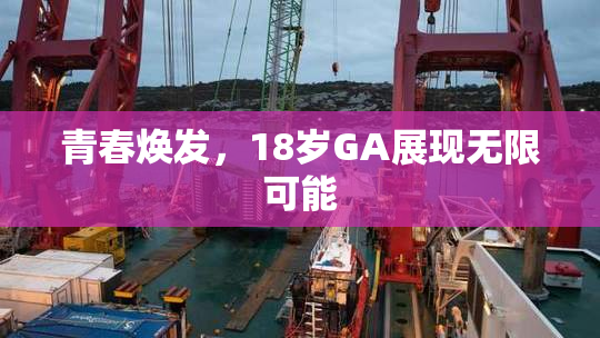 青春焕发，18岁GA展现无限可能