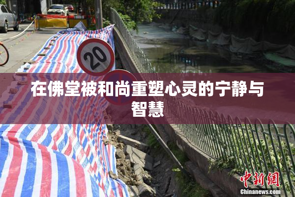 在佛堂被和尚重塑心灵的宁静与智慧