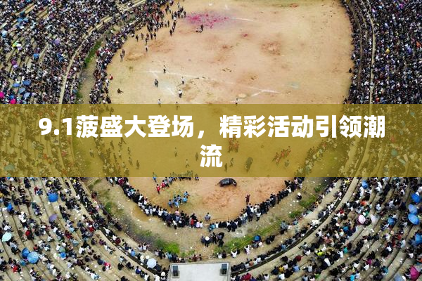 9.1菠盛大登场，精彩活动引领潮流