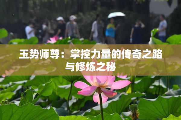 玉势师尊：掌控力量的传奇之路与修炼之秘