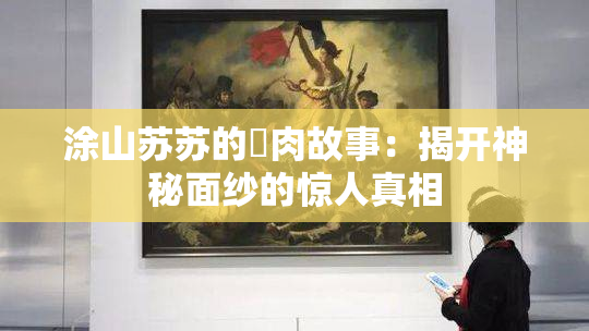 涂山苏苏的婬肉故事：揭开神秘面纱的惊人真相