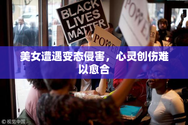 美女遭遇变态侵害，心灵创伤难以愈合