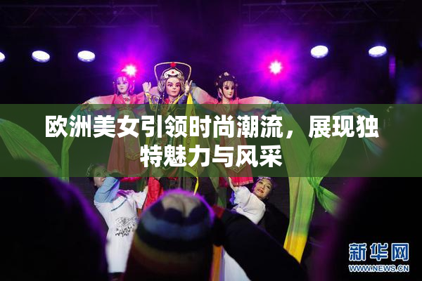 欧洲美女引领时尚潮流，展现独特魅力与风采