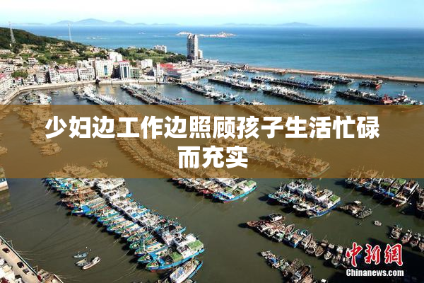 少妇边工作边照顾孩子生活忙碌而充实