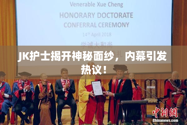 JK护士揭开神秘面纱，内幕引发热议！