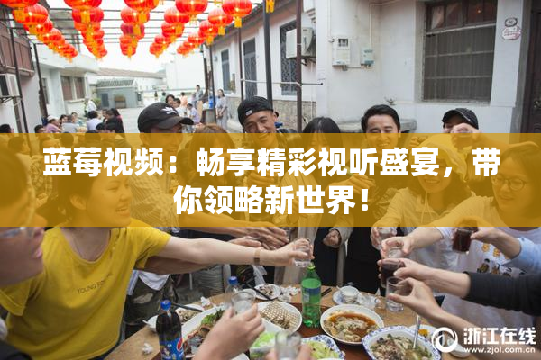 蓝莓视频：畅享精彩视听盛宴，带你领略新世界！