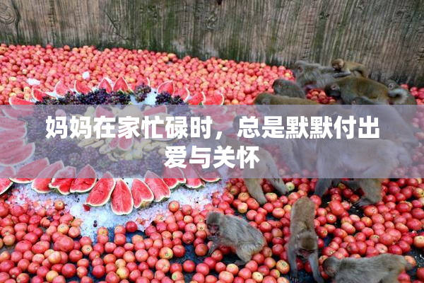 妈妈在家忙碌时，总是默默付出爱与关怀