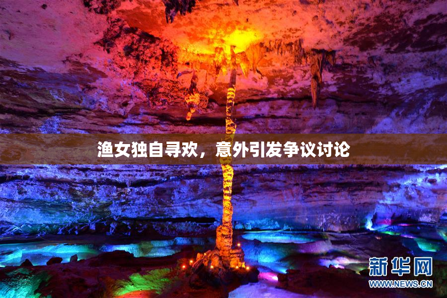 渔女独自寻欢，意外引发争议讨论