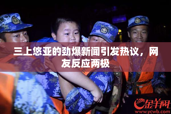 三上悠亚的劲爆新闻引发热议，网友反应两极