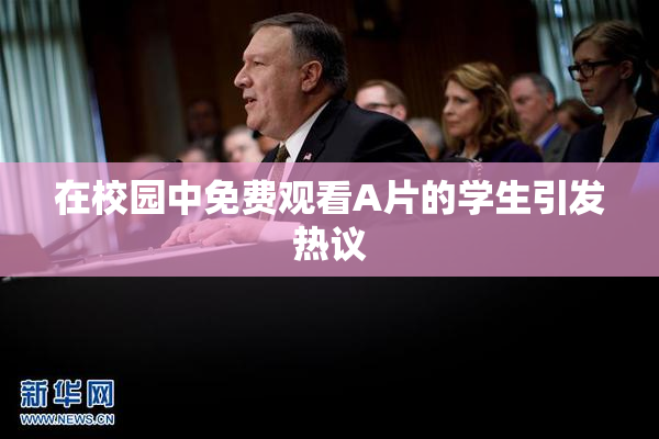 在校园中免费观看A片的学生引发热议