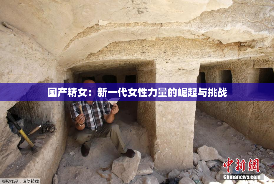 国产精女：新一代女性力量的崛起与挑战