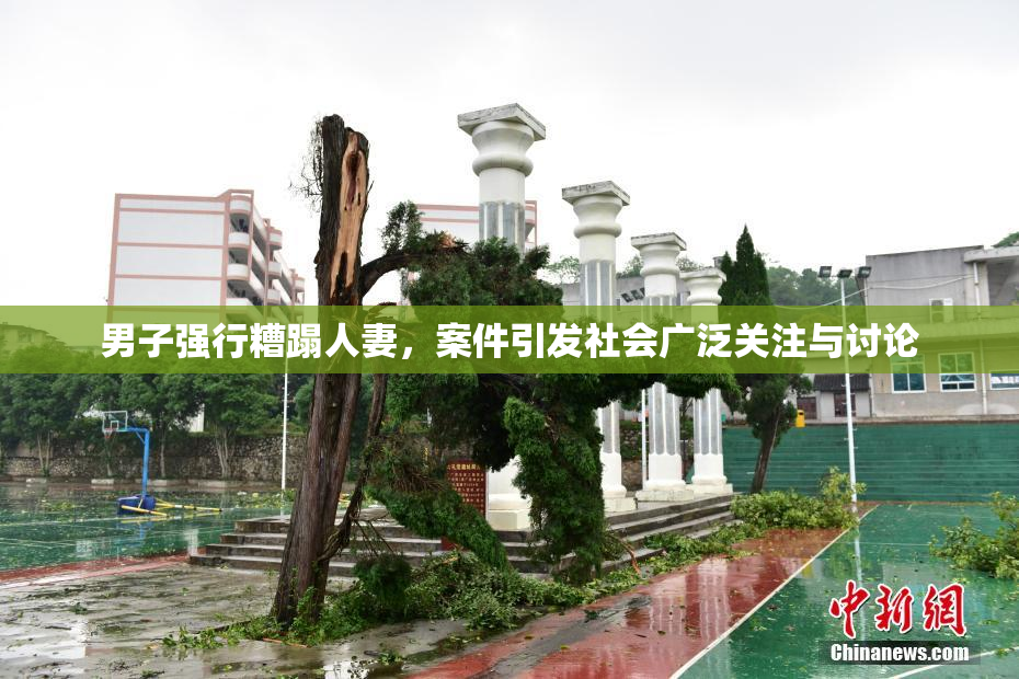 男子强行糟蹋人妻，案件引发社会广泛关注与讨论