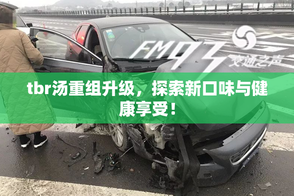 tbr汤重组升级，探索新口味与健康享受！
