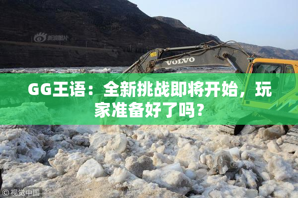 GG王语：全新挑战即将开始，玩家准备好了吗？