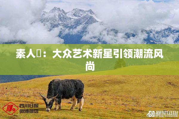 素人蘭：大众艺术新星引领潮流风尚