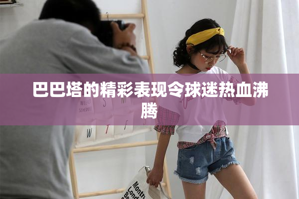 巴巴塔的精彩表现令球迷热血沸腾