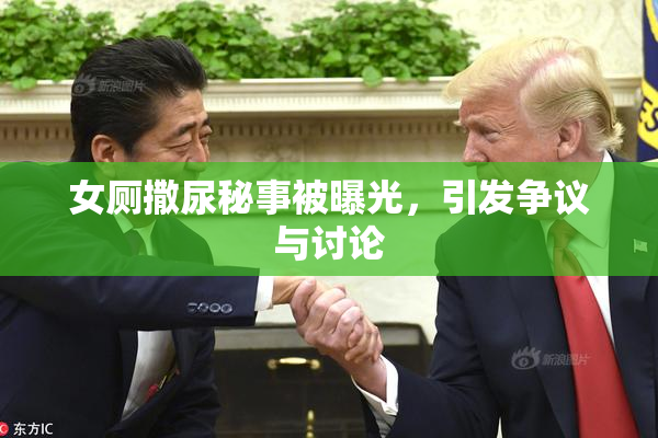 女厕撒尿秘事被曝光，引发争议与讨论